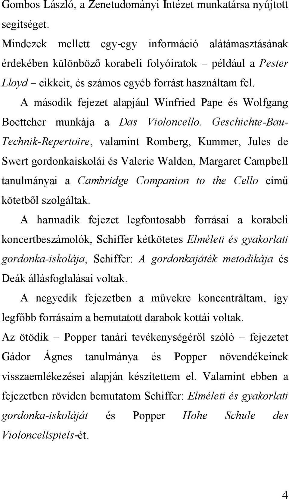 A második fejezet alapjául Winfried Pape és Wolfgang Boettcher munkája a Das Violoncello.