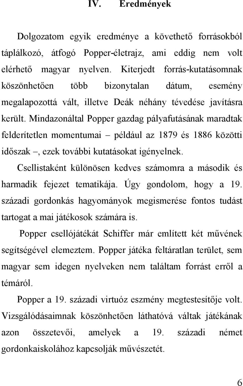 Mindazonáltal Popper gazdag pályafutásának maradtak felderítetlen momentumai például az 1879 és 1886 közötti időszak, ezek további kutatásokat igényelnek.