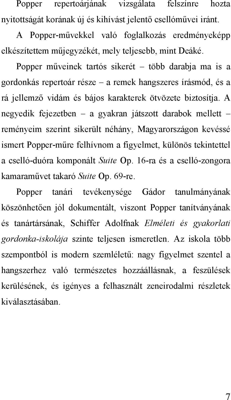 Popper műveinek tartós sikerét több darabja ma is a gordonkás repertoár része a remek hangszeres írásmód, és a rá jellemző vidám és bájos karakterek ötvözete biztosítja.