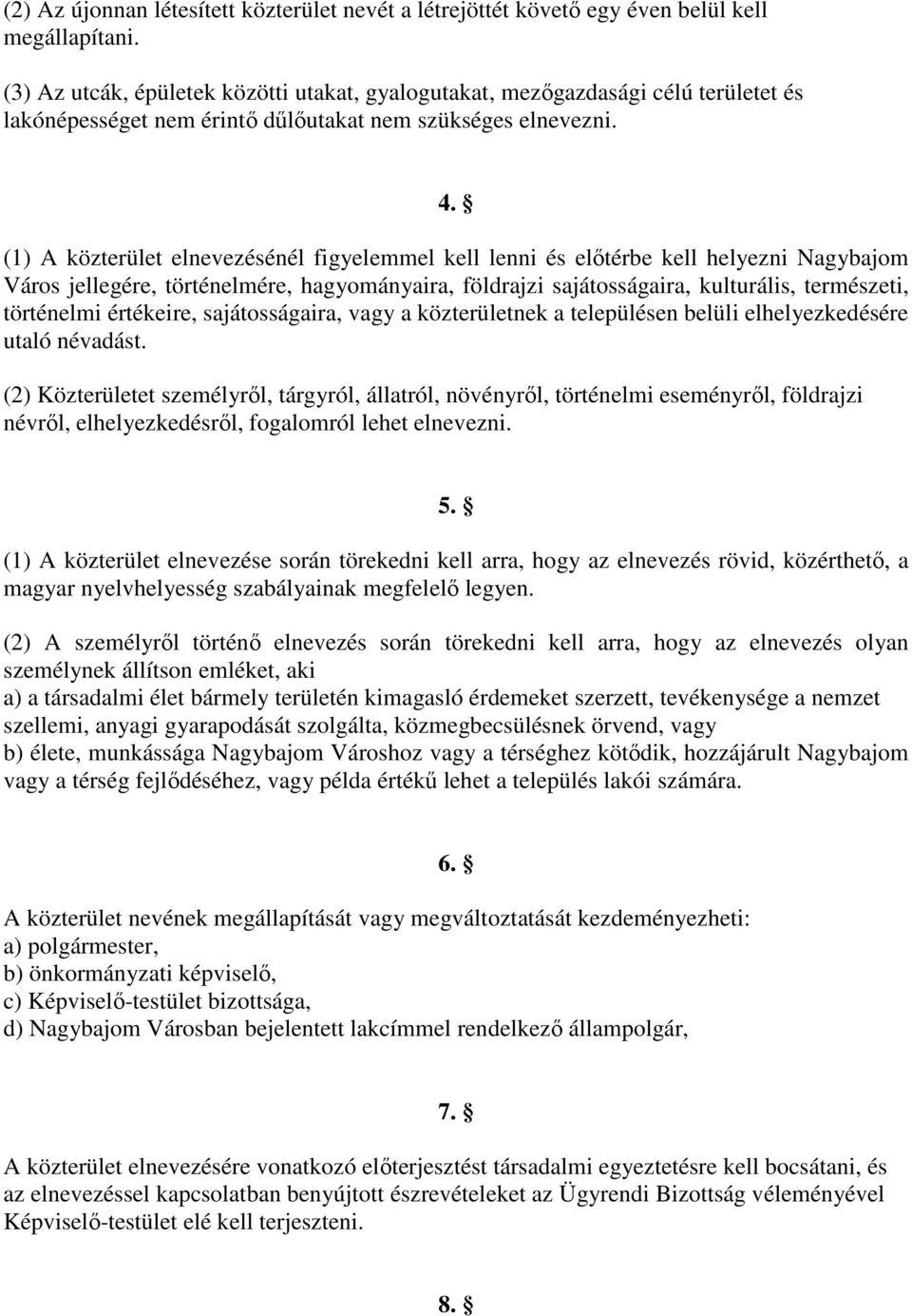 (1) A közterület elnevezésénél figyelemmel kell lenni és előtérbe kell helyezni Nagybajom Város jellegére, történelmére, hagyományaira, földrajzi sajátosságaira, kulturális, természeti, történelmi