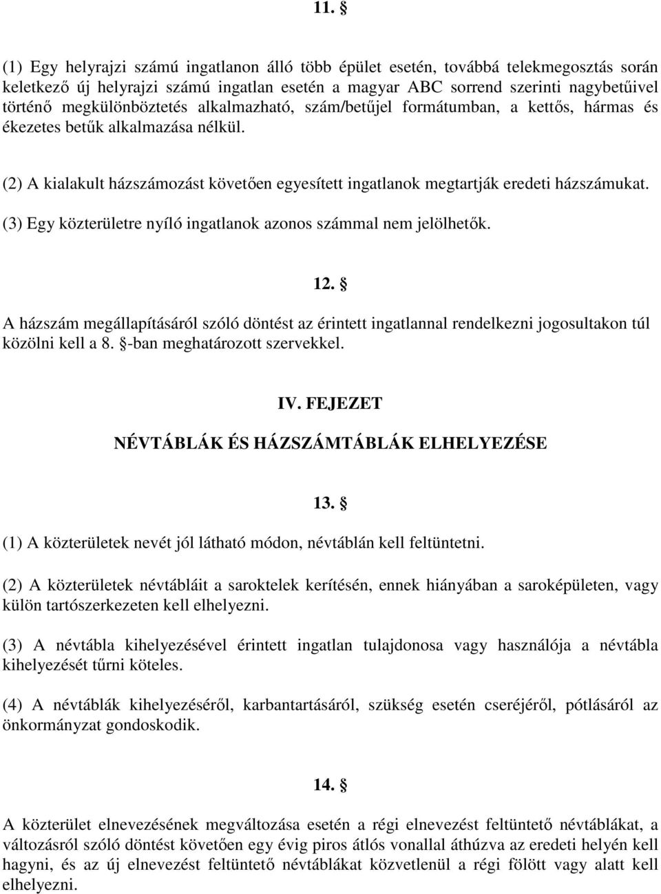 (2) A kialakult házszámozást követően egyesített ingatlanok megtartják eredeti házszámukat. (3) Egy közterületre nyíló ingatlanok azonos számmal nem jelölhetők. 12.