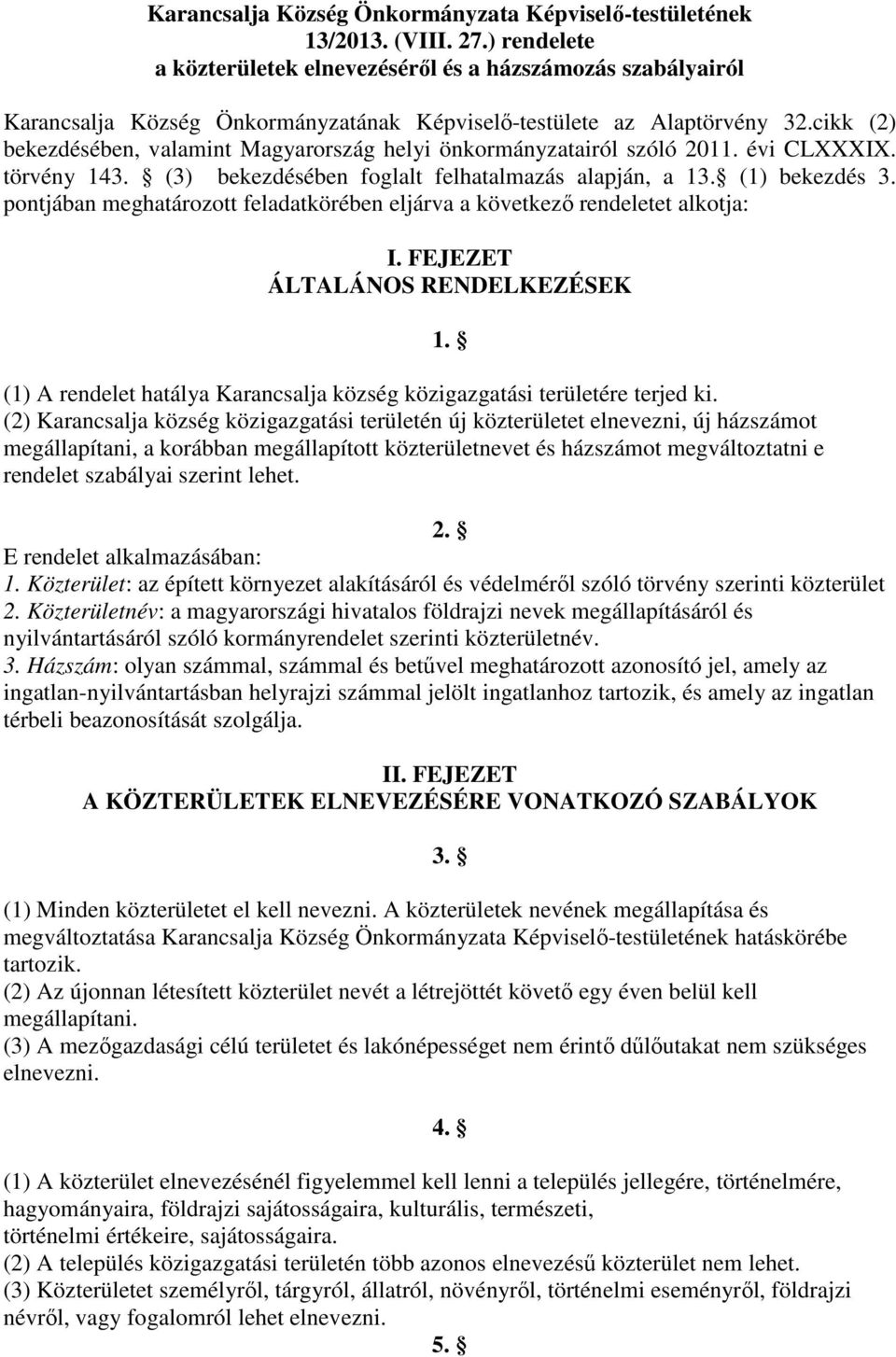 cikk (2) bekezdésében, valamint Magyarország helyi önkormányzatairól szóló 2011. évi CLXXXIX. törvény 143. (3) bekezdésében foglalt felhatalmazás alapján, a 13. (1) bekezdés 3.