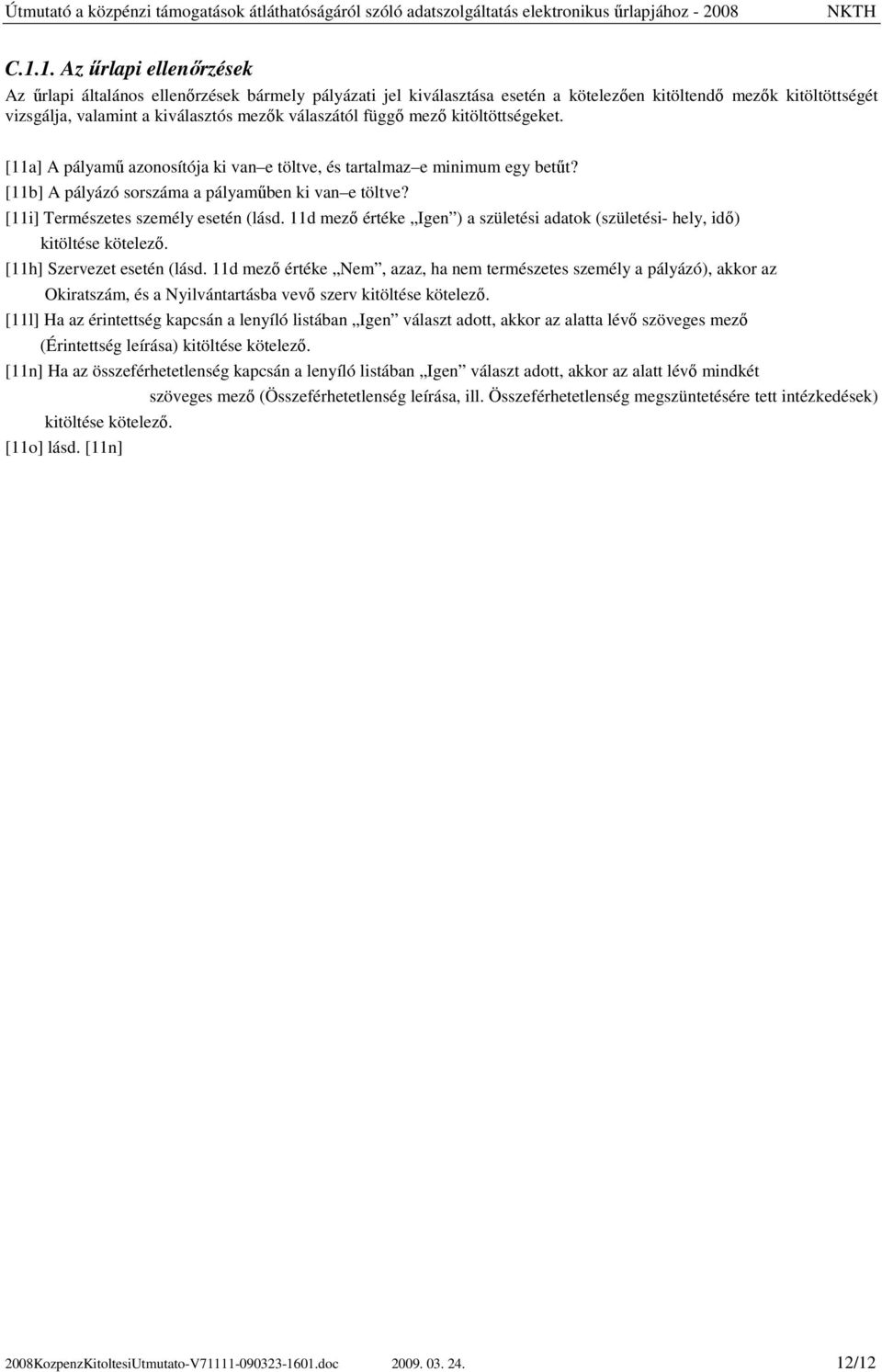 [11i] Természetes személy esetén (lásd. 11d mezı értéke Igen ) a születési adatok (születési- hely, idı) kitöltése kötelezı. [11h] Szervezet esetén (lásd.
