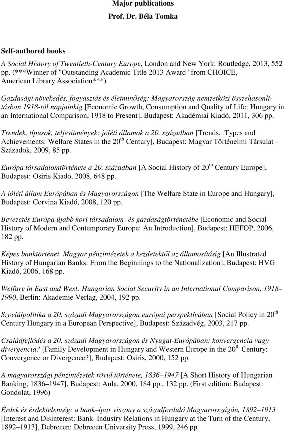 napjainkig [Economic Growth, Consumption and Quality of Life: Hungary in an International Comparison, 1918 to Present], Budapest: Akadémiai Kiadó, 2011, 306 pp.