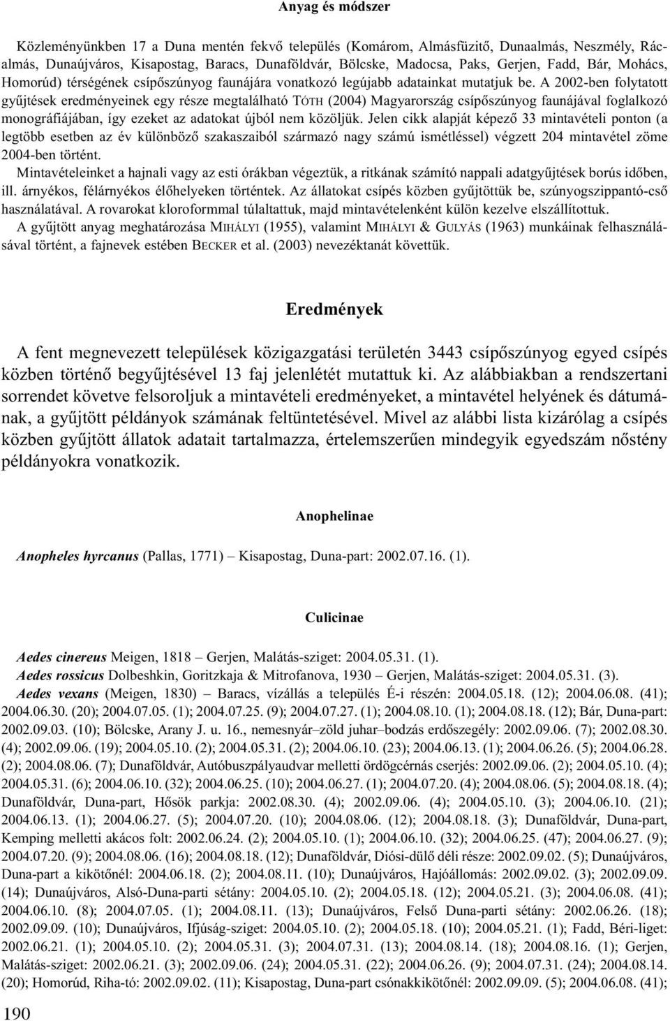 A 2002-ben folytatott gyûjtések eredményeinek egy része megtalálható TÓTH (2004) Magyarország csípõszúnyog faunájával foglalkozó monográfiájában, így ezeket az adatokat újból nem közöljük.