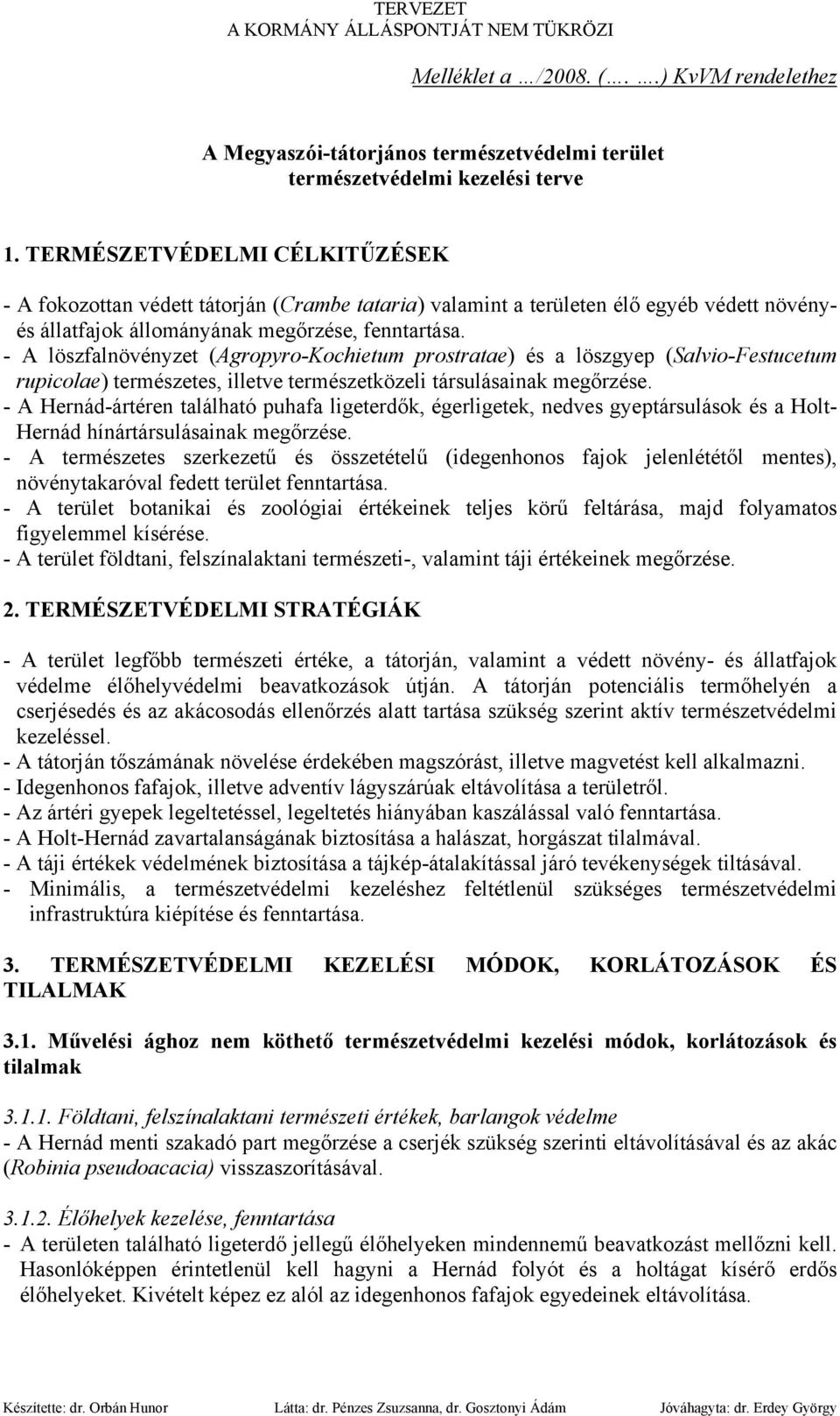 - A löszfalnövényzet (Agropyro-Kochietum prostratae) és a löszgyep (Salvio-Festucetum rupicolae) természetes, illetve természetközeli társulásainak megőrzése.