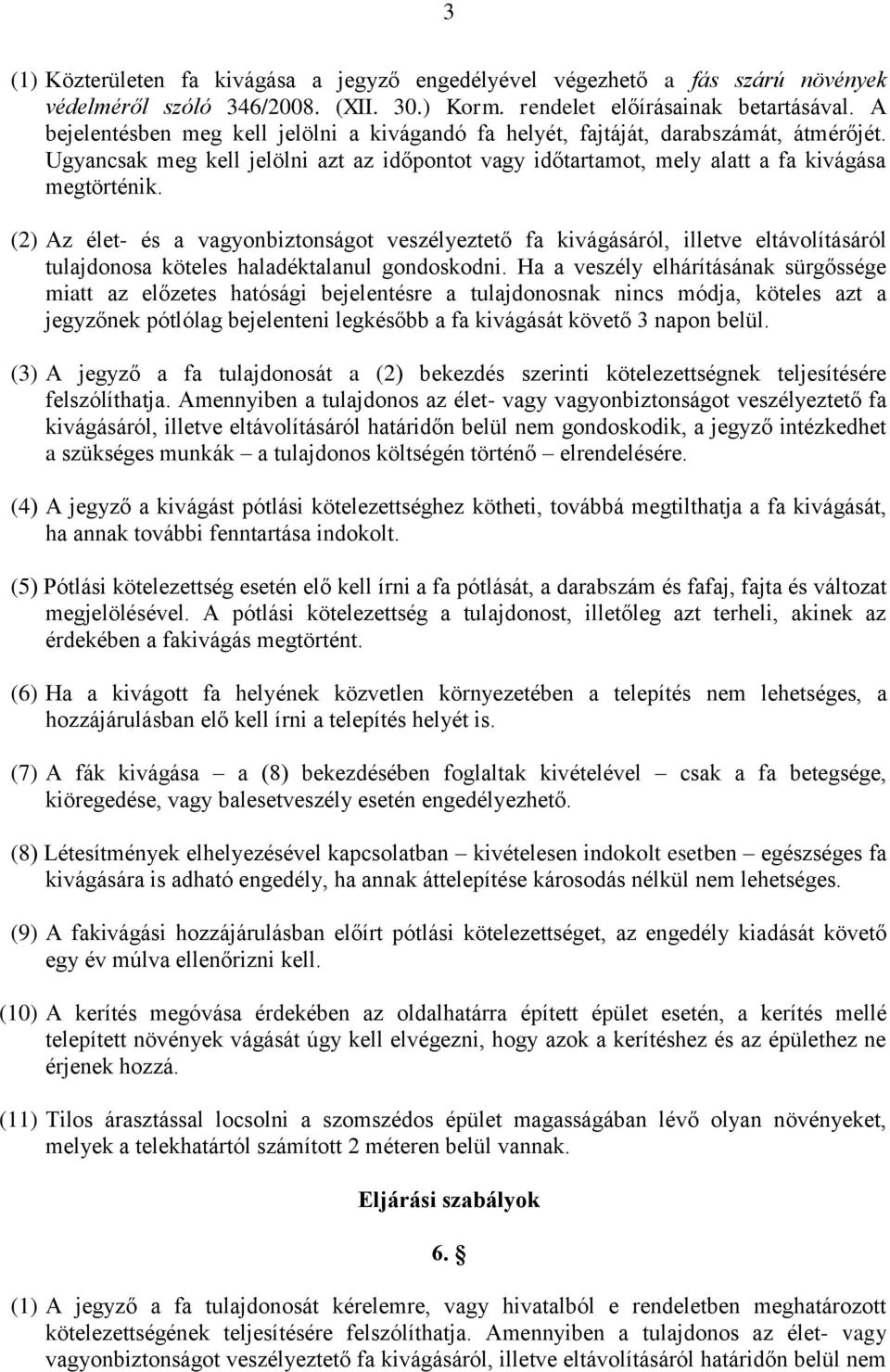 (2) Az élet- és a vagyonbiztonságot veszélyeztető fa kivágásáról, illetve eltávolításáról tulajdonosa köteles haladéktalanul gondoskodni.