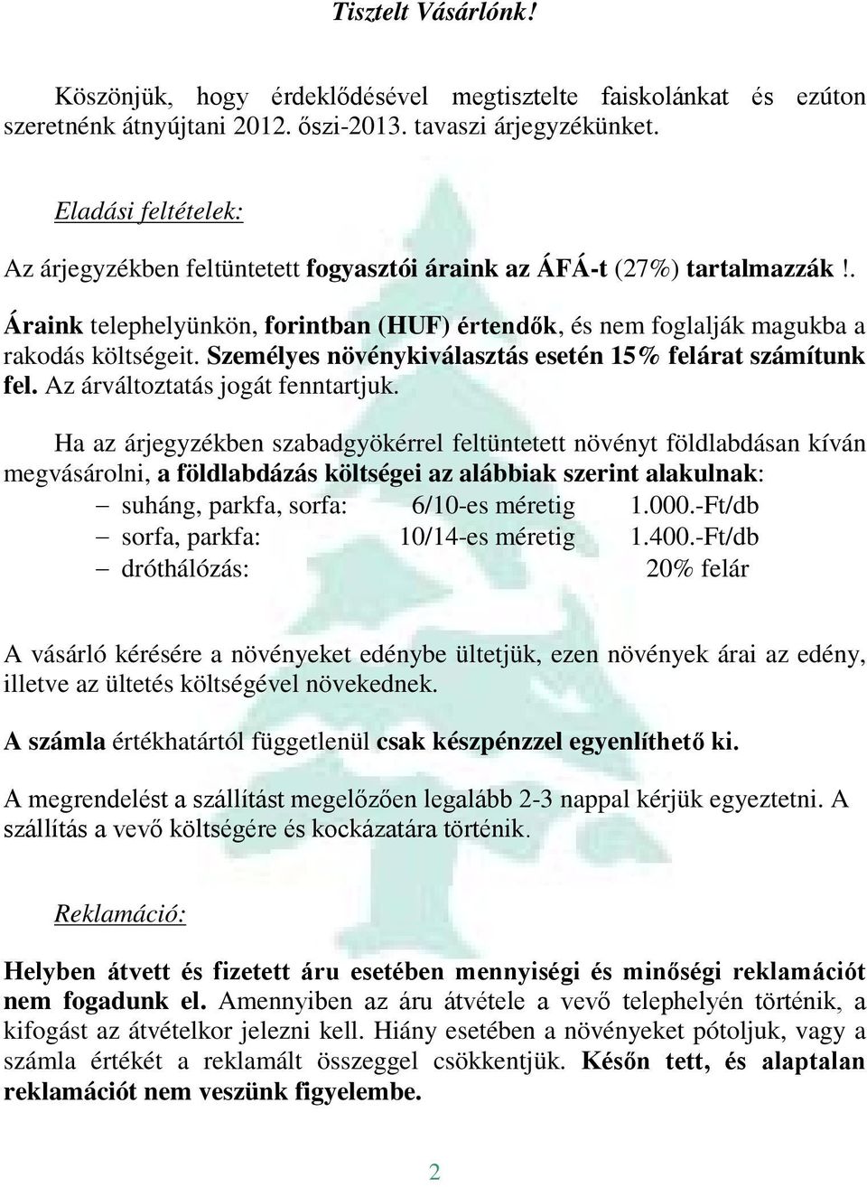 Személyes növénykiválasztás esetén 15% felárat számítunk fel. Az árváltoztatás jogát fenntartjuk.