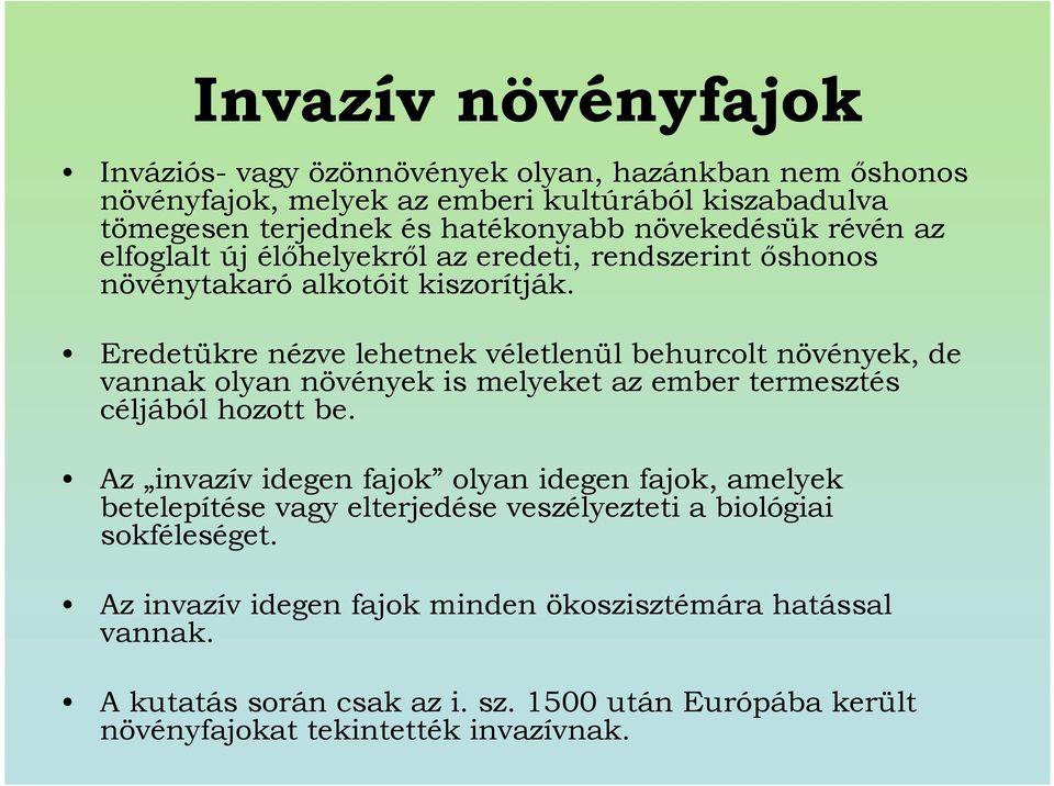 Eredetükre nézve lehetnek véletlenül behurcolt növények, de vannak olyan növények is melyeket az ember termesztés céljából hozott be.