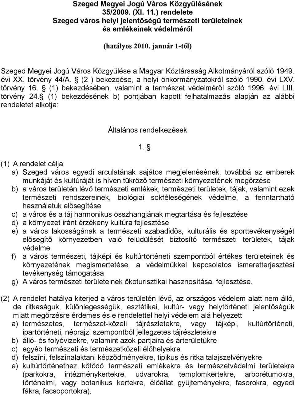 (1) bekezdésében, valamint a természet védelméről szóló 1996. évi LIII. törvény 24. (1) bekezdésének b) pontjában kapott felhatalmazás alapján az alábbi rendeletet alkotja: Általános rendelkezések 1.