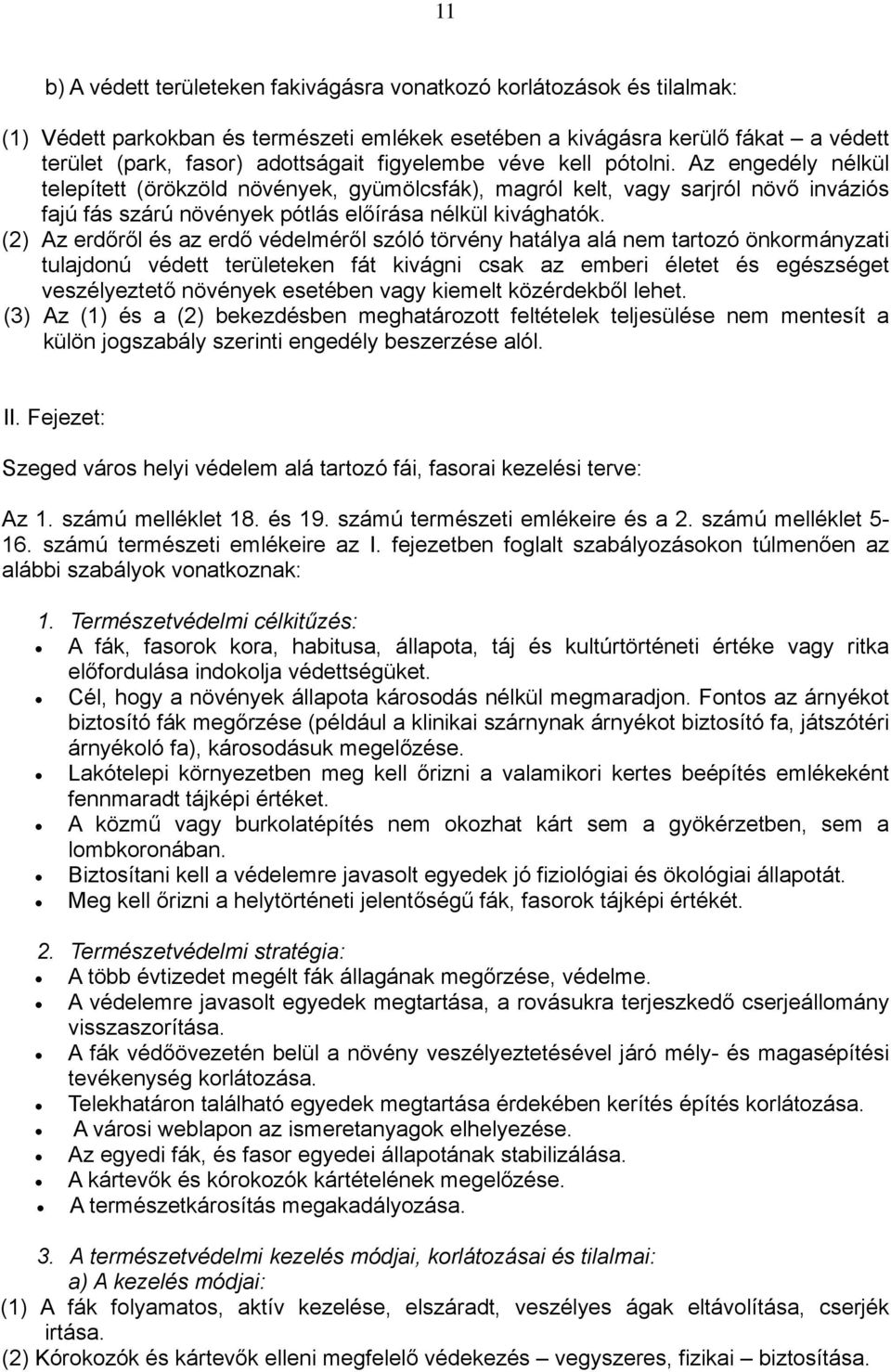 (2) Az erdőről és az erdő védelméről szóló törvény hatálya alá nem tartozó önkormányzati tulajdonú védett területeken fát kivágni csak az emberi életet és egészséget veszélyeztető növények esetében