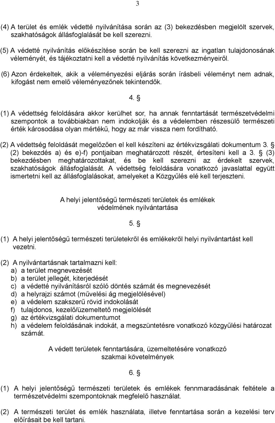 (6) Azon érdekeltek, akik a véleményezési eljárás során írásbeli véleményt nem adnak, kifogást nem emelő véleményezőnek tekintendők. 4.