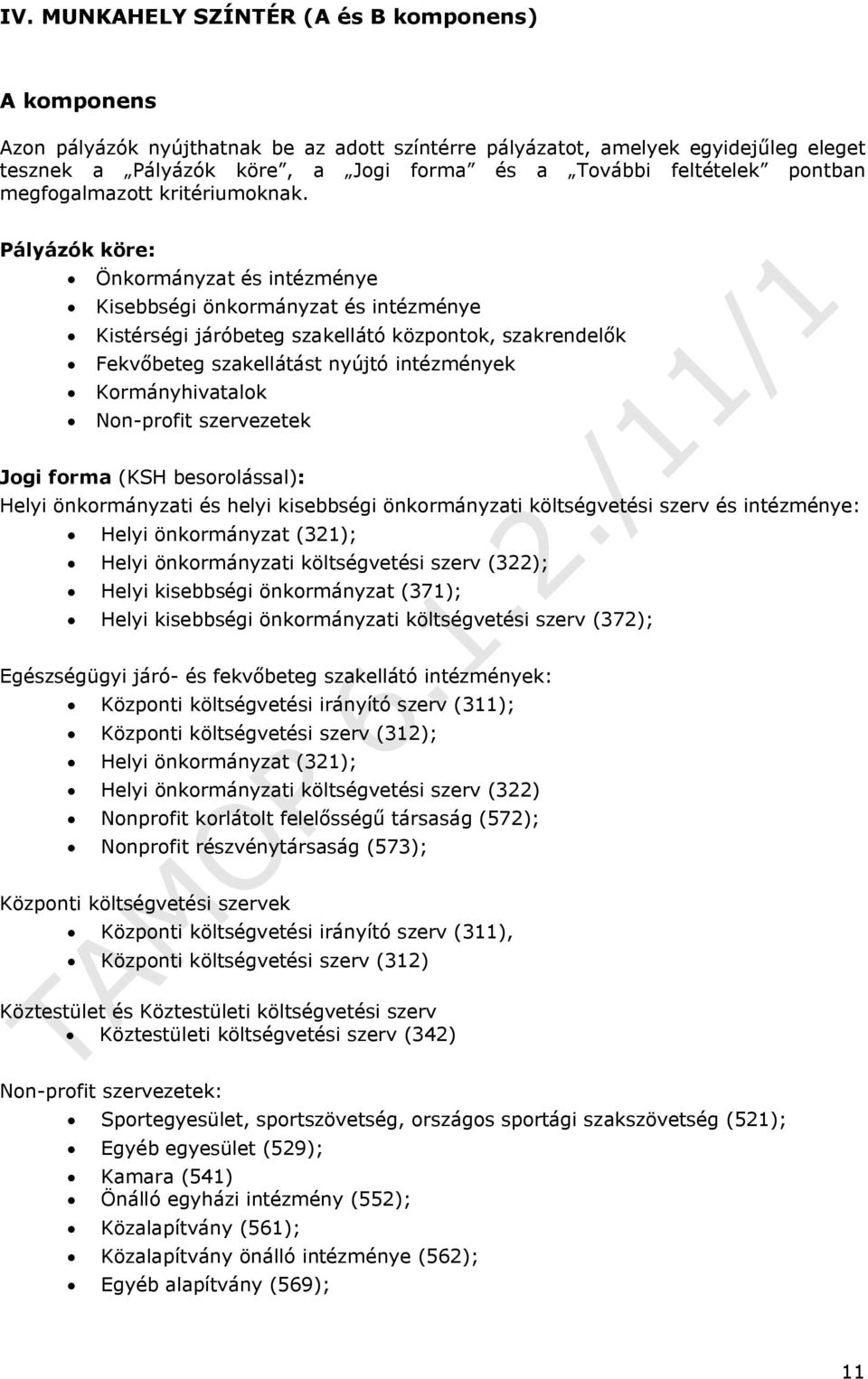 Pályázók köre: Önkormányzat és intézménye Kisebbségi önkormányzat és intézménye Kistérségi járóbeteg szakellátó központok, szakrendelők Fekvőbeteg szakellátást nyújtó intézmények Kormányhivatalok
