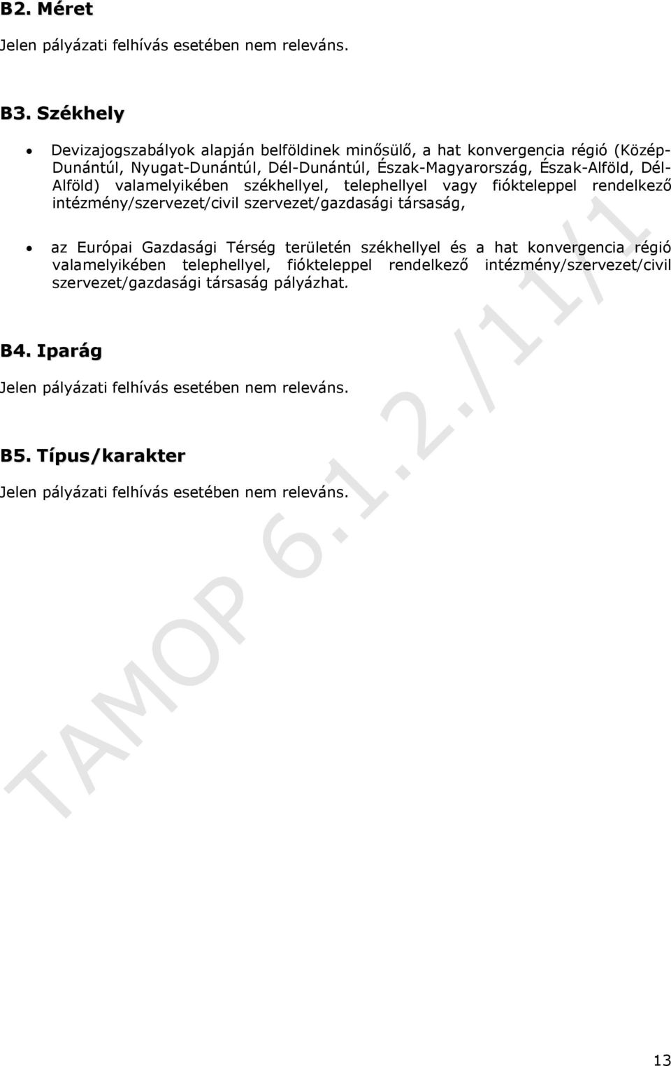 Alföld) valamelyikében székhellyel, telephellyel vagy fiókteleppel rendelkező intézmény/szervezet/civil szervezet/gazdasági társaság, az Európai Gazdasági Térség területén