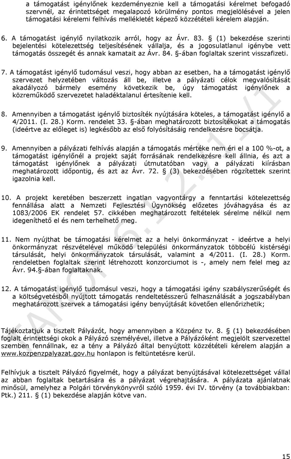 (1) bekezdése szerinti bejelentési kötelezettség teljesítésének vállalja, és a jogosulatlanul igénybe vett támogatás összegét és annak kamatait az Ávr. 84. -ában foglaltak szerint visszafizeti. 7.