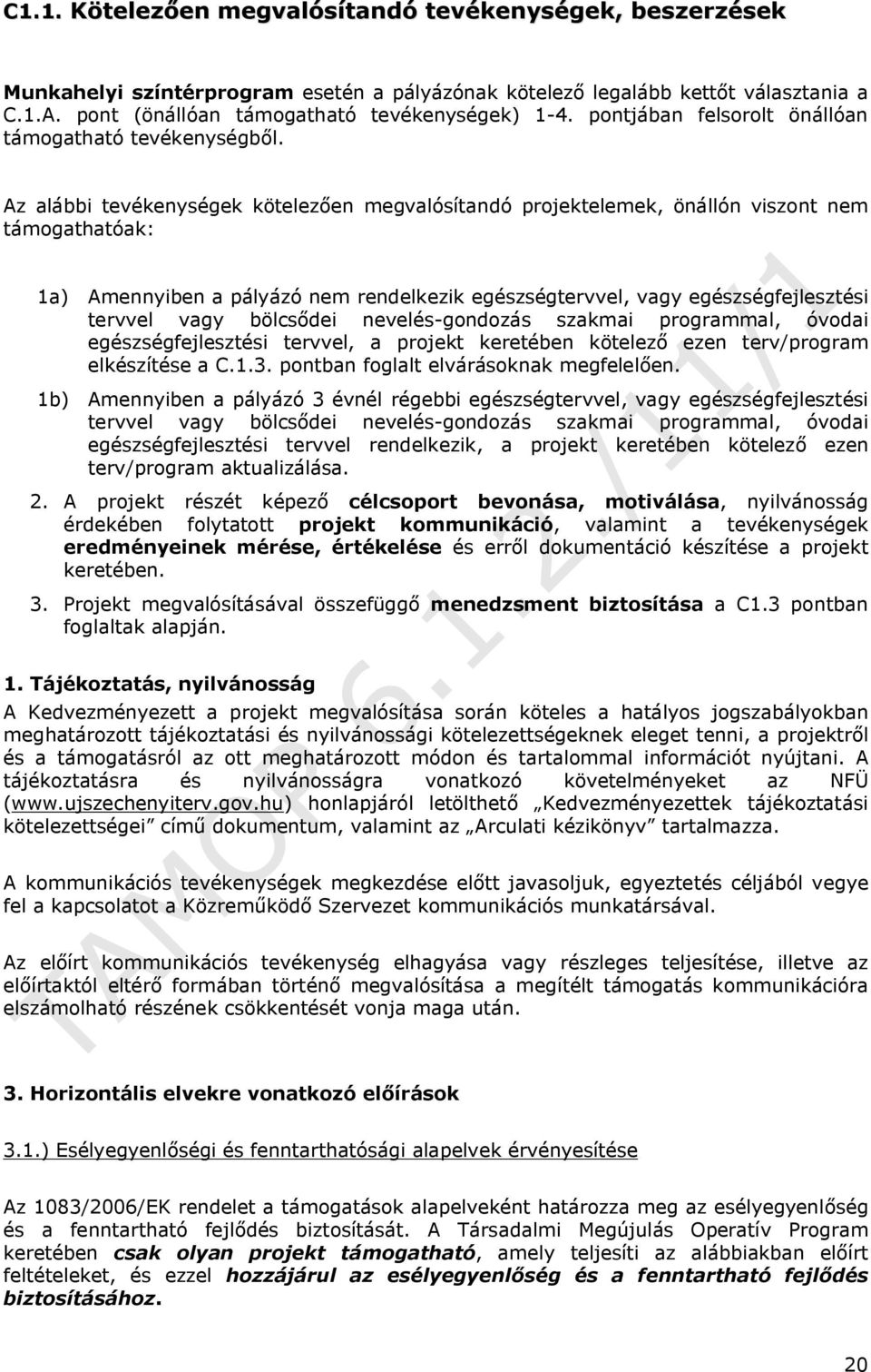 Az alábbi tevékenységek kötelezően megvalósítandó projektelemek, önállón viszont nem támogathatóak: 1a) Amennyiben a pályázó nem rendelkezik egészségtervvel, vagy egészségfejlesztési tervvel vagy