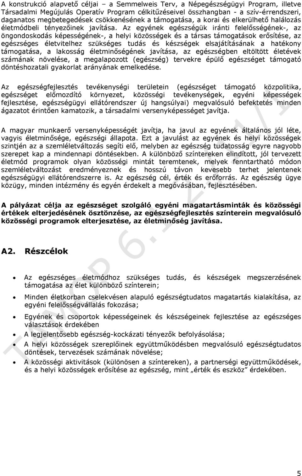Az egyének egészségük iránti felelősségének-, az öngondoskodás képességének-, a helyi közösségek és a társas támogatások erősítése, az egészséges életvitelhez szükséges tudás és készségek