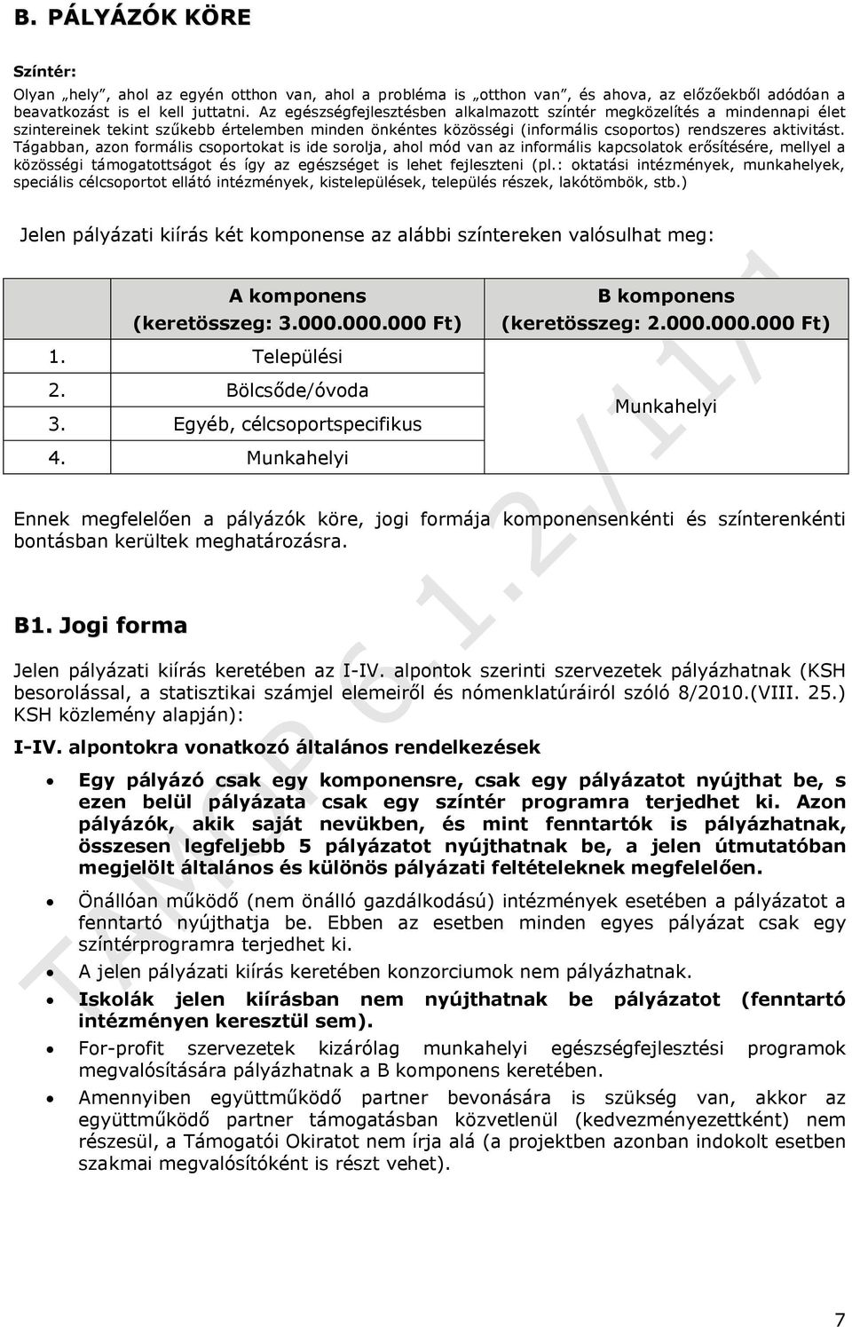 Tágabban, azon formális csoportokat is ide sorolja, ahol mód van az informális kapcsolatok erősítésére, mellyel a közösségi támogatottságot és így az egészséget is lehet fejleszteni (pl.
