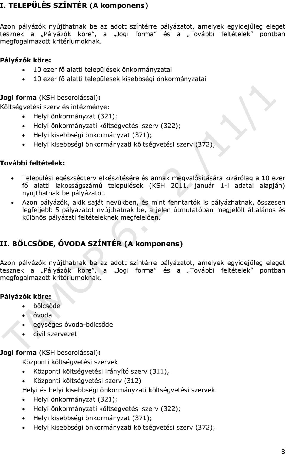 Pályázók köre: 10 ezer fő alatti települések önkormányzatai 10 ezer fő alatti települések kisebbségi önkormányzatai Jogi forma (KSH besorolással): Költségvetési szerv és intézménye: Helyi