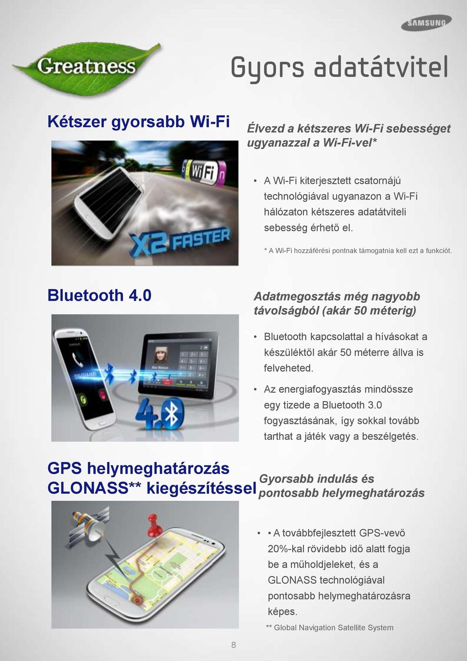 0 Adatmegosztás még nagyobb távolságból (akár 50 méterig) GPS helymeghatározás GLONASS** kiegészítéssel Bluetooth kapcsolattal a hívásokat a készüléktől akár 50 méterre állva is felveheted.