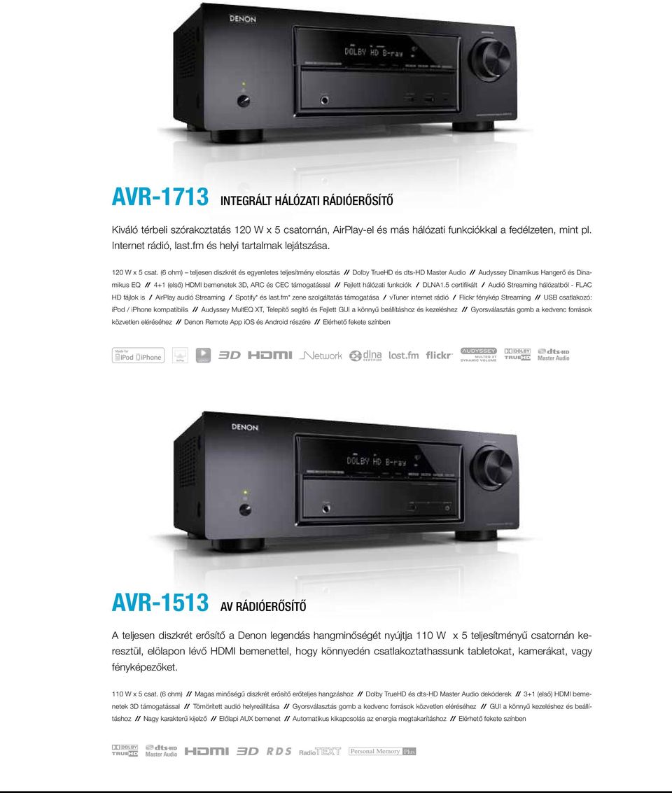 (6 ohm) teljesen diszkrét és egyenletes teljesítmény elosztás // Dolby TrueHD és dts-hd Master Audio // Audyssey Dinamikus Hangerő és Dinamikus EQ // 4+1 (első) HDMI bemenetek 3D, ARC és CEC