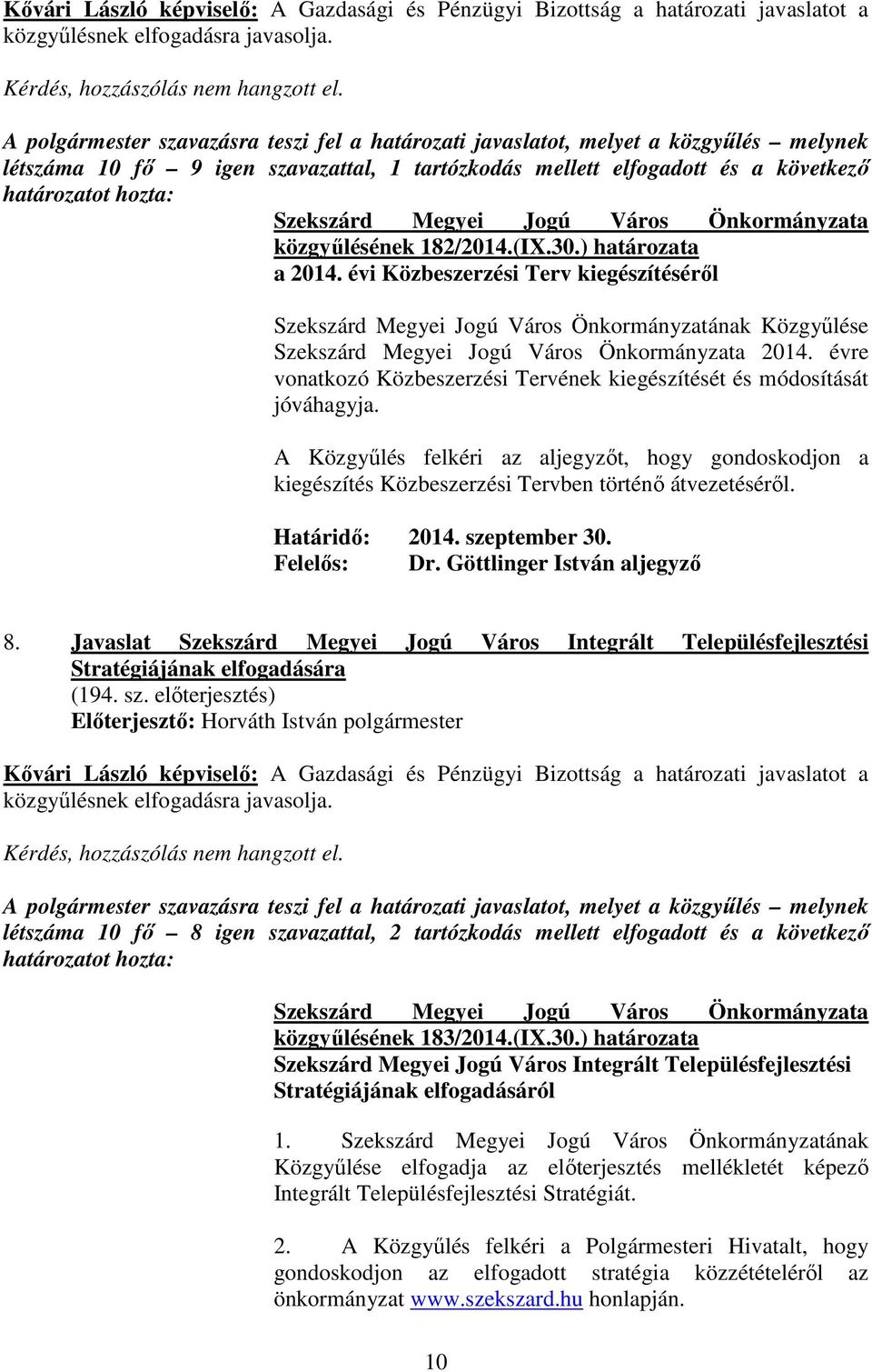 évi Közbeszerzési Terv kiegészítésérıl Szekszárd Megyei Jogú Város Önkormányzatának Közgyőlése 2014. évre vonatkozó Közbeszerzési Tervének kiegészítését és módosítását jóváhagyja.