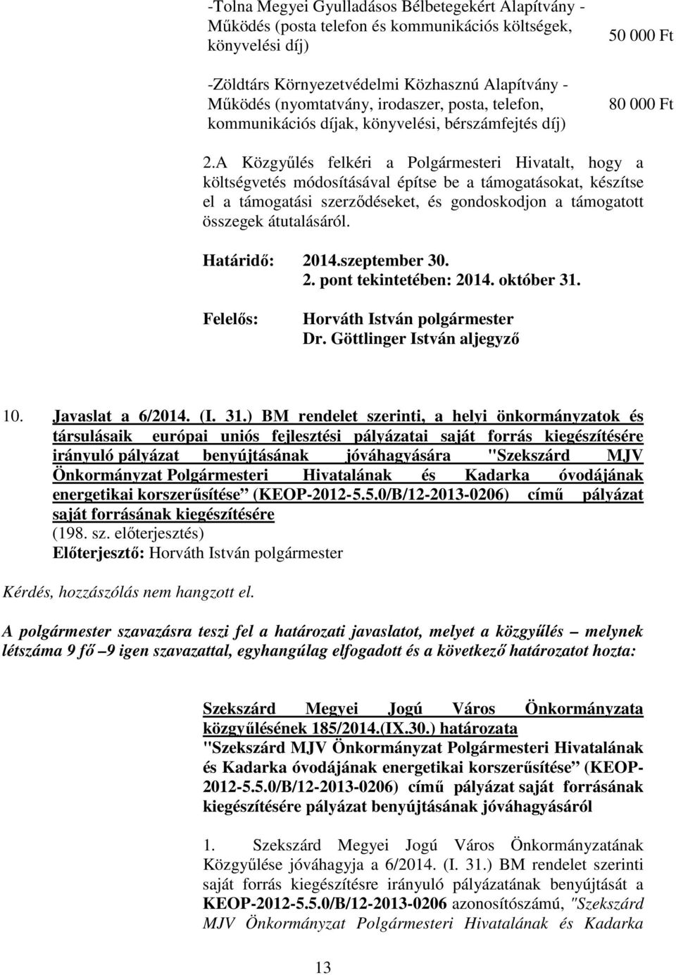 A Közgyőlés felkéri a Polgármesteri Hivatalt, hogy a költségvetés módosításával építse be a támogatásokat, készítse el a támogatási szerzıdéseket, és gondoskodjon a támogatott összegek átutalásáról.