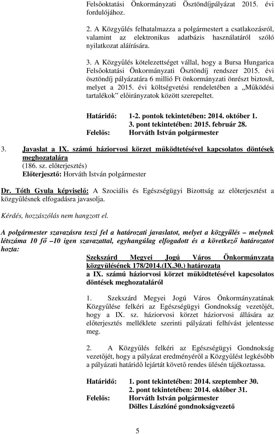 évi költségvetési rendeletében a Mőködési tartalékok elıirányzatok között szerepeltet. Határidı: 1-2. pontok tekintetében: 2014. október 1. 3. pont tekintetében: 2015. február 28.
