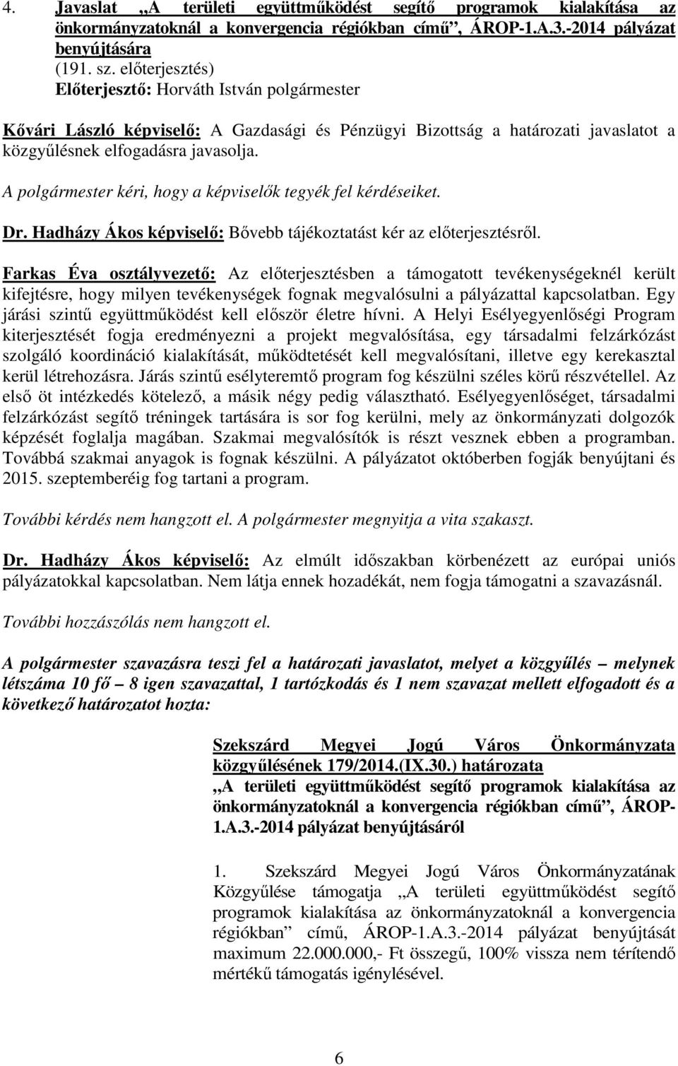 Dr. Hadházy Ákos képviselı: Bıvebb tájékoztatást kér az elıterjesztésrıl.