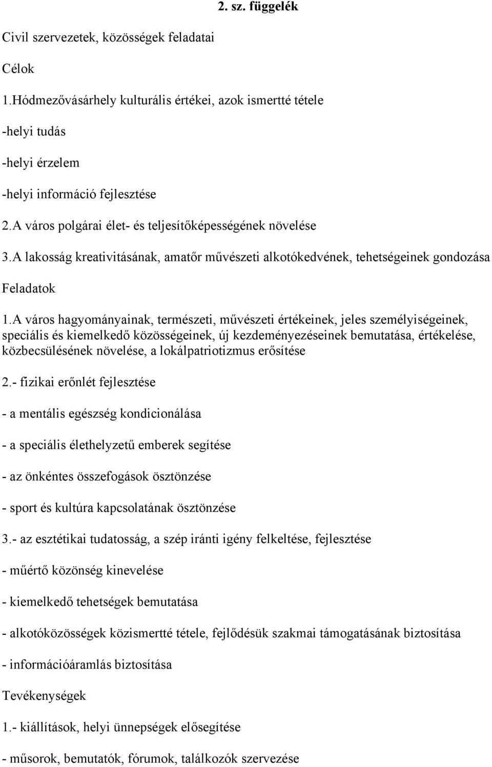 A város hagyományainak, természeti, művészeti értékeinek, jeles személyiségeinek, speciális és kiemelkedő közösségeinek, új kezdeményezéseinek bemutatása, értékelése, közbecsülésének növelése, a