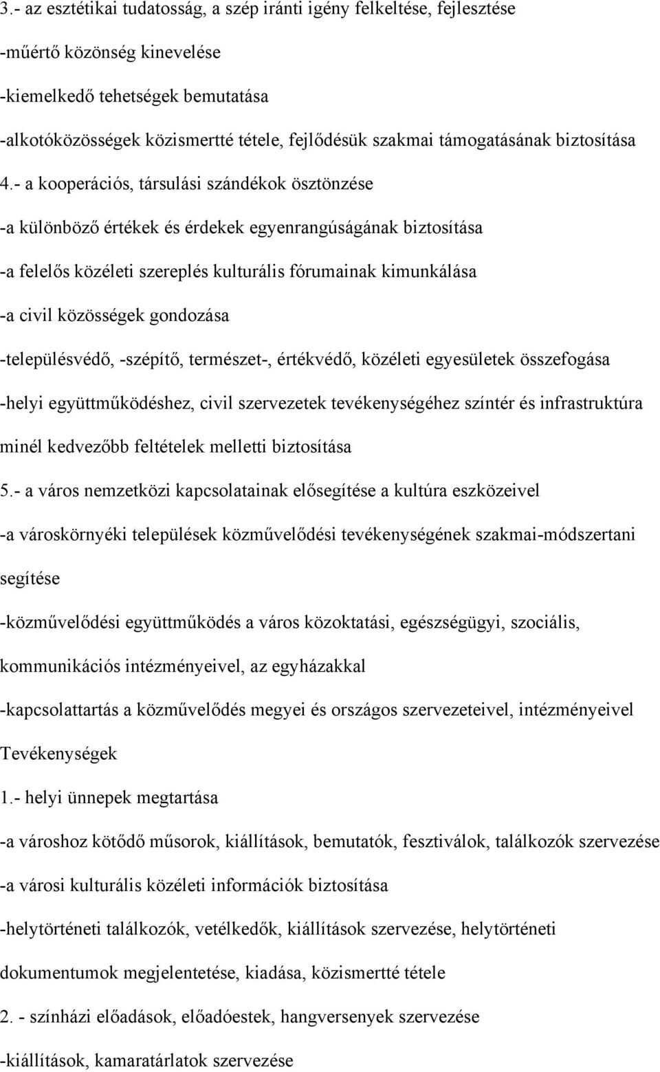- a kooperációs, társulási szándékok ösztönzése -a különböző értékek és érdekek egyenrangúságának biztosítása -a felelős közéleti szereplés kulturális fórumainak kimunkálása -a civil közösségek