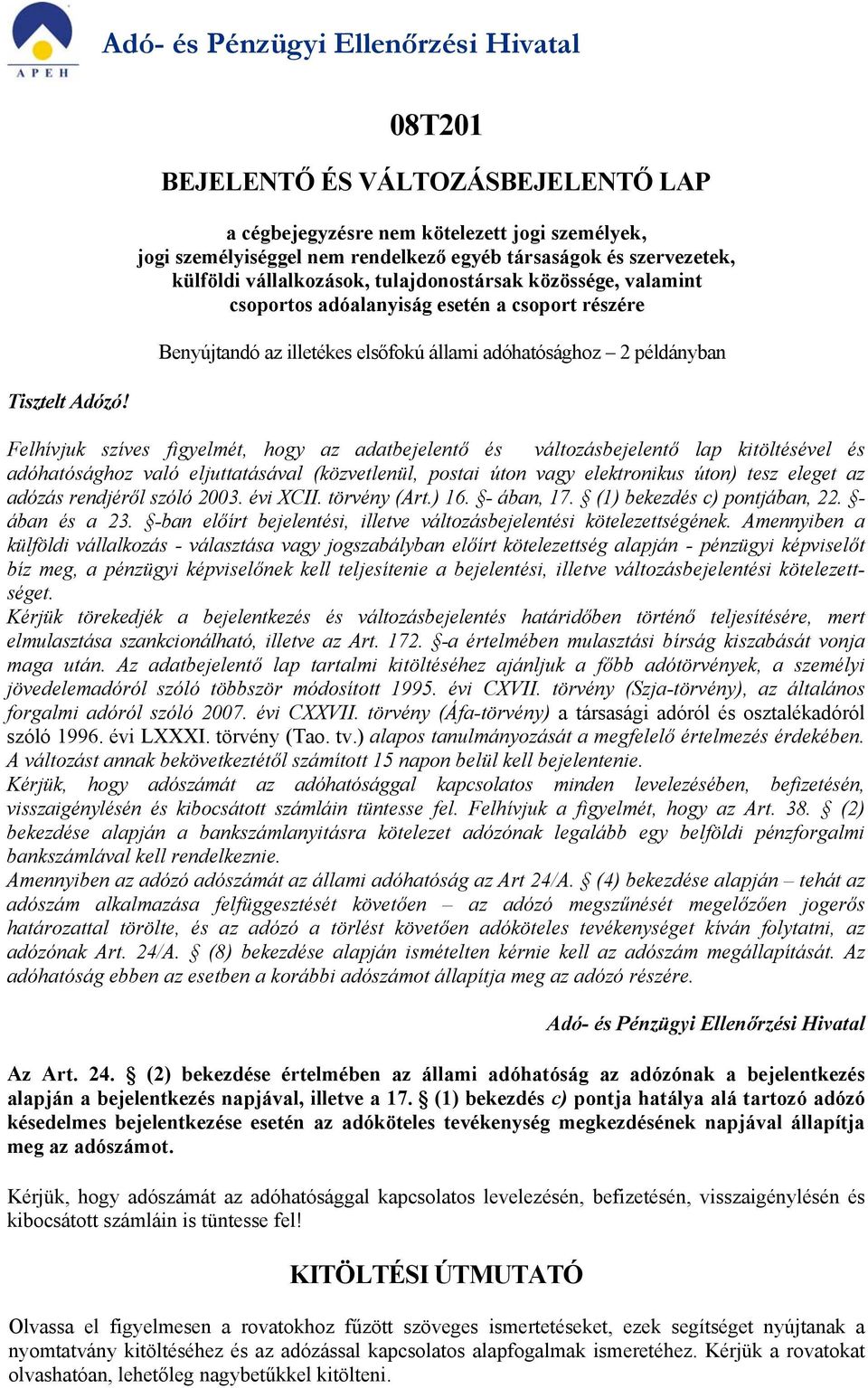 külföldi vállalkozások, tulajdonostársak közössége, valamint csoportos adóalanyiság esetén a csoport részére Benyújtandó az illetékes elsőfokú állami adóhatósághoz 2 példányban Felhívjuk szíves