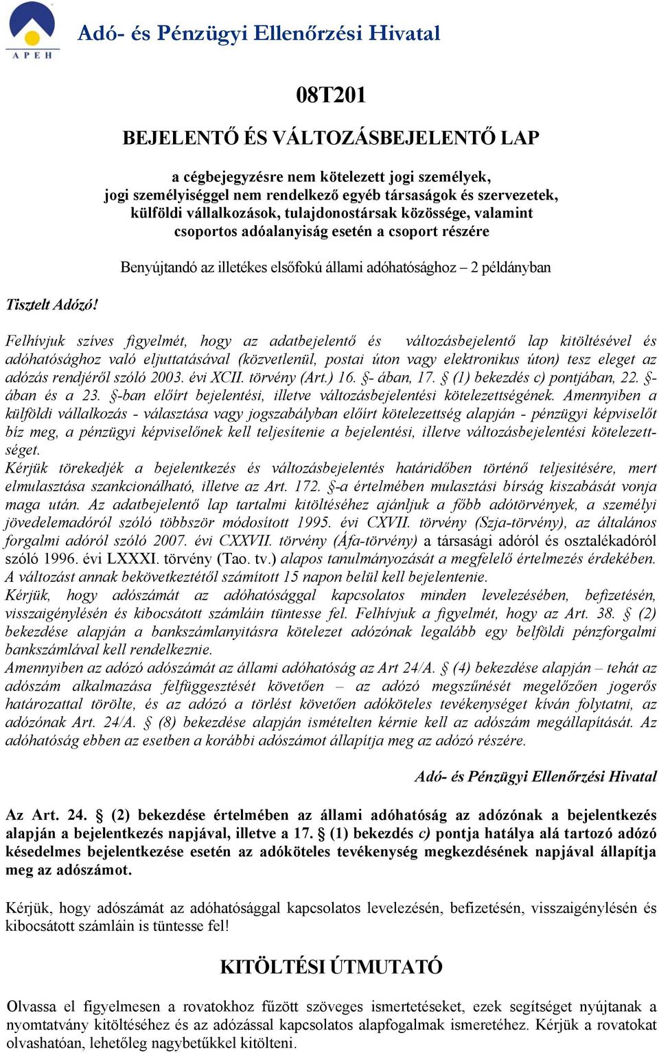 külföldi vállalkozások, tulajdonostársak közössége, valamint csoportos adóalanyiság esetén a csoport részére Benyújtandó az illetékes elsőfokú állami adóhatósághoz 2 példányban Felhívjuk szíves