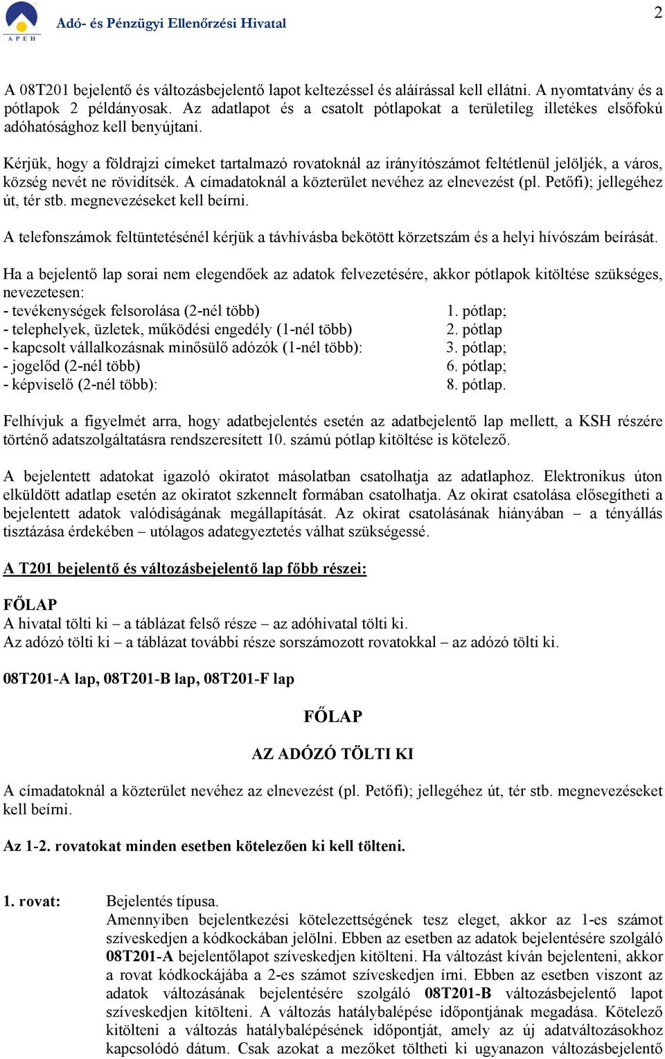 Kérjük, hogy a földrajzi címeket tartalmazó rovatoknál az irányítószámot feltétlenül jelöljék, a város, község nevét ne rövidítsék. A címadatoknál a közterület nevéhez az elnevezést (pl.