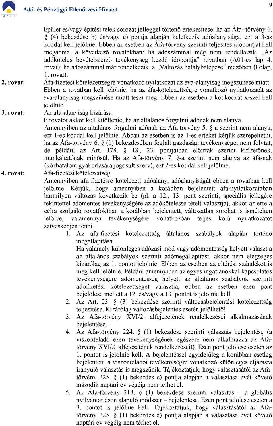 rovatban (A01-es lap 4. rovat); ha adószámmal már rendelkezik, a Változás hatálybalépése mezőben (Főlap, 1. rovat). 2.