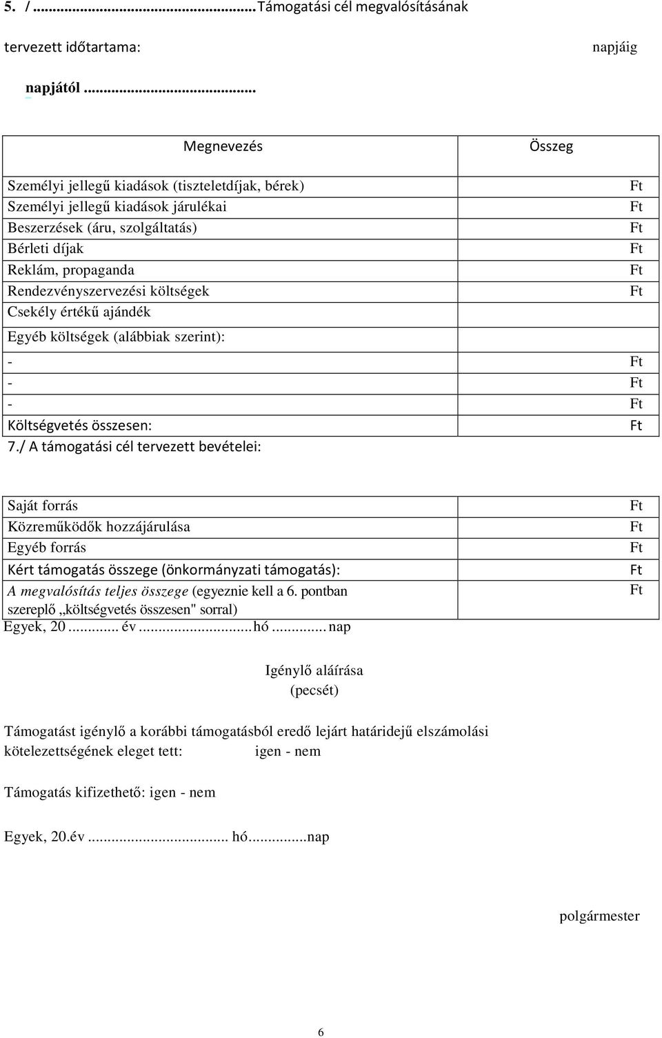 Reklám, propaganda Rendezvényszervezési költségek Csekély értékű ajándék Egyéb költségek (alábbiak szerint): - - - Költségvetés összesen: 7.