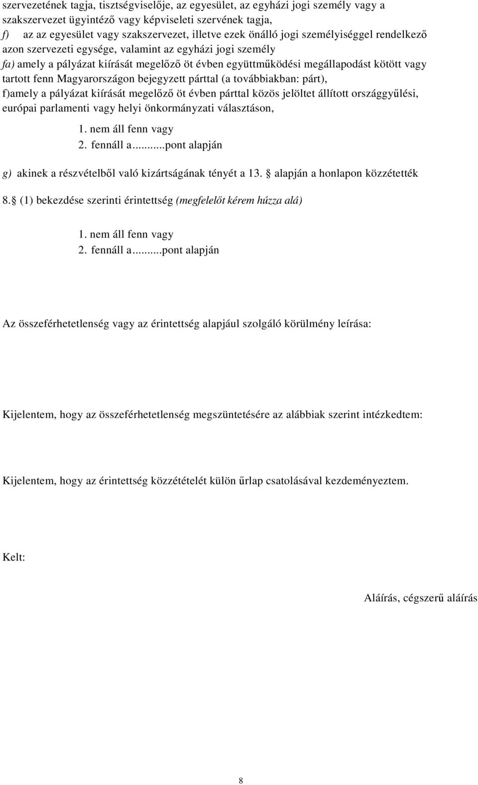 Magyarországon bejegyzett párttal (a továbbiakban: párt), f)amely a pályázat kiírását megelőző öt évben párttal közös jelöltet állított országgyűlési, európai parlamenti vagy helyi önkormányzati