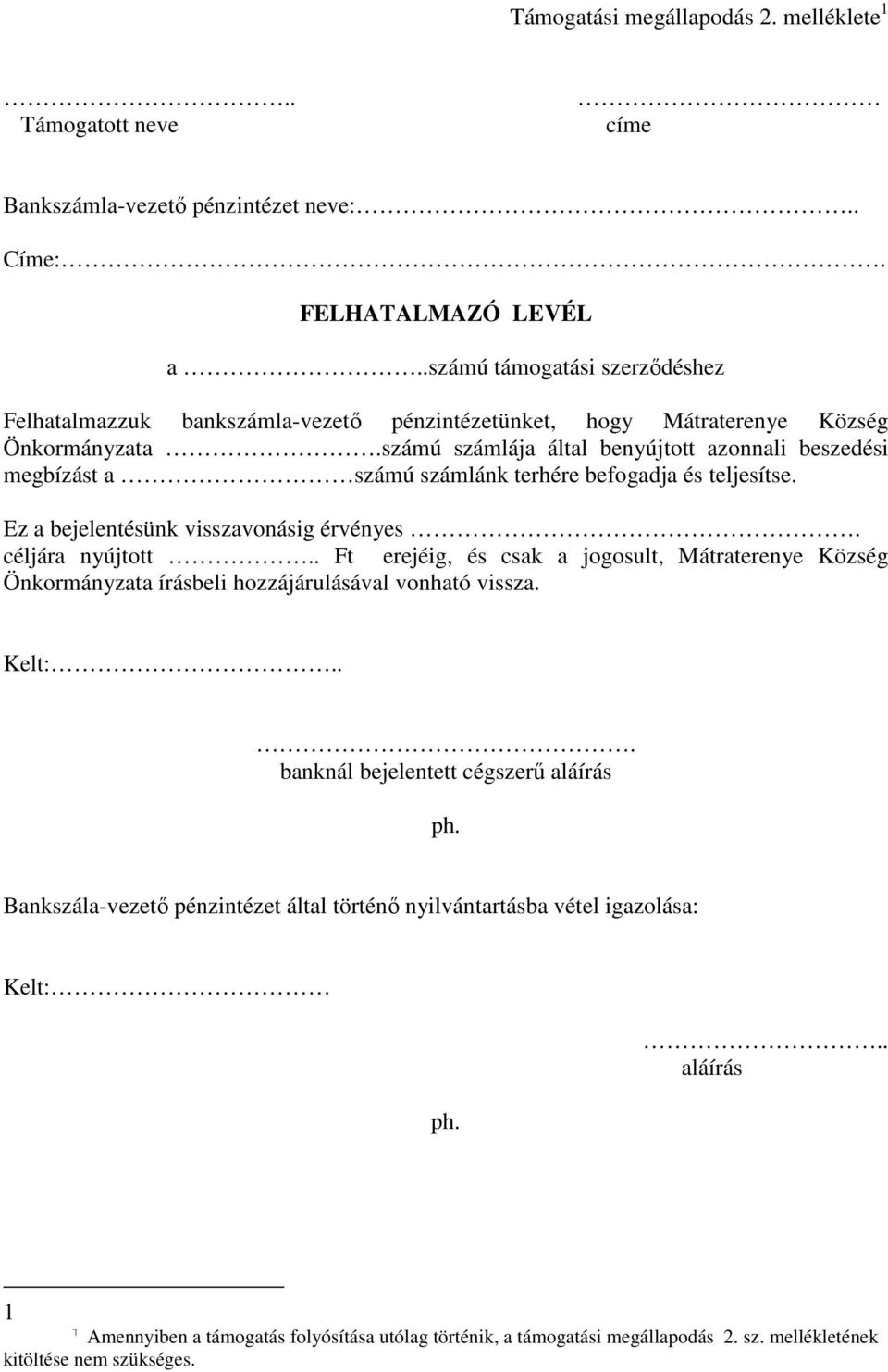 számú számlája által benyújtott azonnali beszedési megbízást a számú számlánk terhére befogadja és teljesítse. Ez a bejelentésünk visszavonásig érvényes. céljára nyújtott.