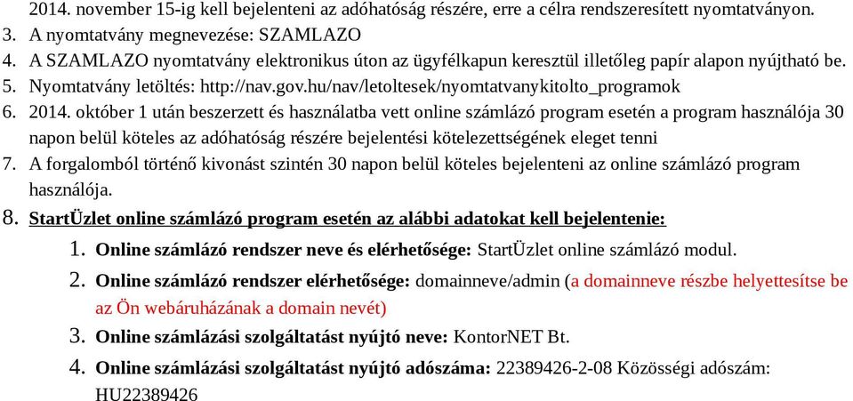 október 1 után beszerzett és használatba vett online számlázó program esetén a program használója 30 napon belül köteles az adóhatóság részére bejelentési kötelezettségének eleget tenni 7.