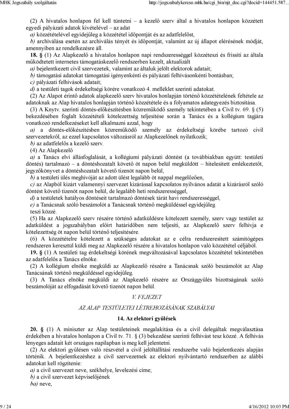 (1) Az Alapkezelő a hivatalos honlapon napi rendszerességgel közzéteszi és frissíti az általa működtetett internetes támogatáskezelő rendszerben kezelt, aktualizált a) bejelentkezett civil