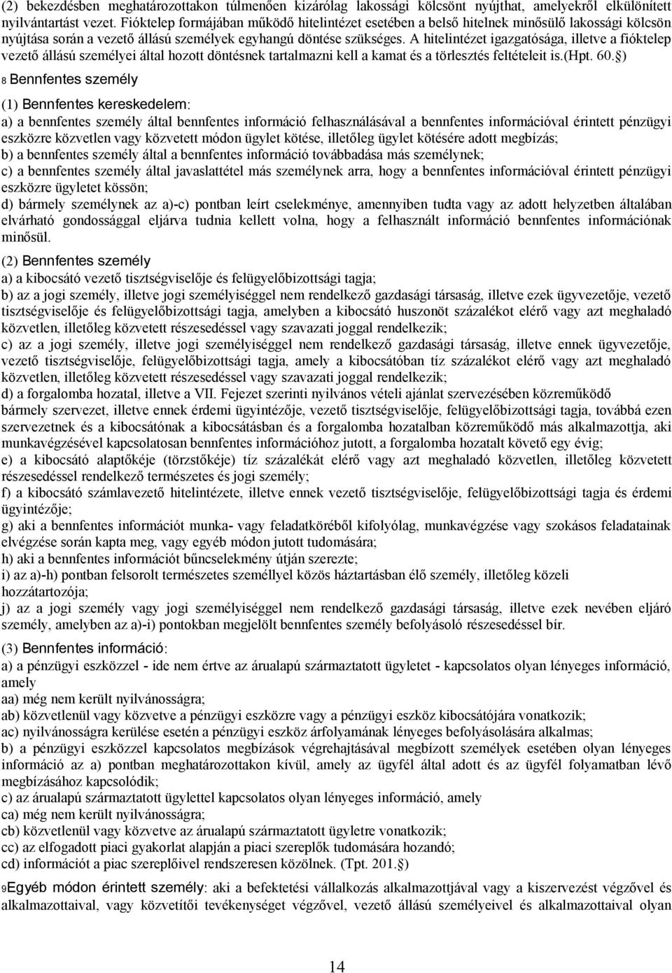 A hitelintézet igazgatósága, illetve a fióktelep vezető állású személyei által hozott döntésnek tartalmazni kell a kamat és a törlesztés feltételeit is.(hpt. 60.