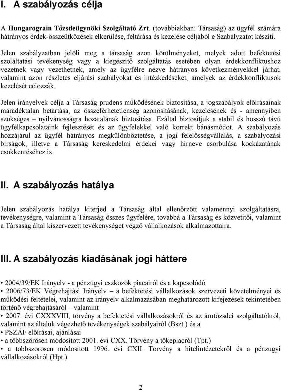 Jelen szabályzatban jelöli meg a társaság azon körülményeket, melyek adott befektetési szoláltatási tevékenység vagy a kiegészítő szolgáltatás esetében olyan érdekkonfliktushoz vezetnek vagy