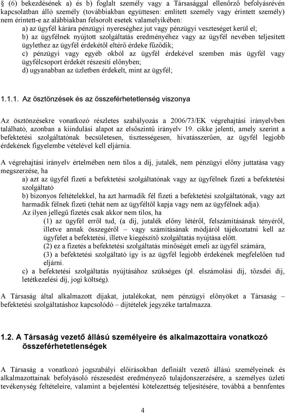 teljesített ügylethez az ügyfél érdekétől eltérő érdeke fűződik; c) pénzügyi vagy egyéb okból az ügyfél érdekével szemben más ügyfél vagy ügyfélcsoport érdekét részesíti előnyben; d) ugyanabban az