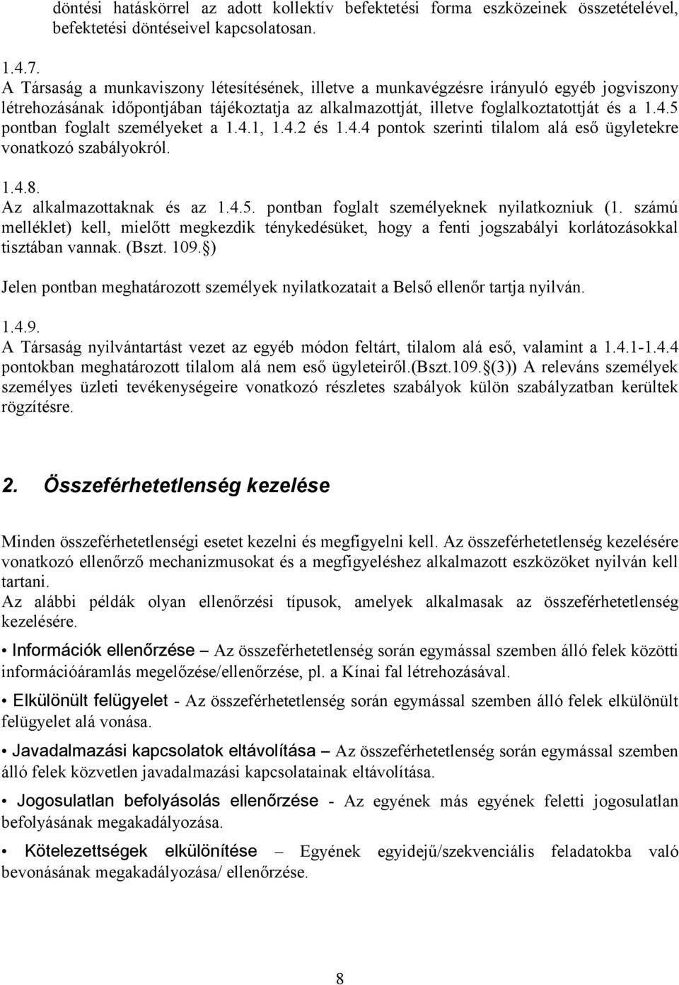 5 pontban foglalt személyeket a 1.4.1, 1.4.2 és 1.4.4 pontok szerinti tilalom alá eső ügyletekre vonatkozó szabályokról. 1.4.8. Az alkalmazottaknak és az 1.4.5. pontban foglalt személyeknek nyilatkozniuk (1.