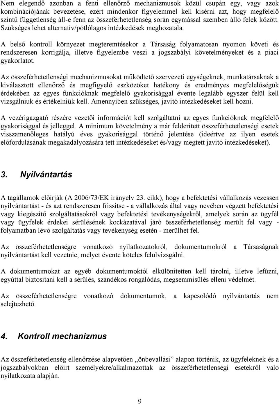 A belső kontroll környezet megteremtésekor a Társaság folyamatosan nyomon követi és rendszeresen korrigálja, illetve figyelembe veszi a jogszabályi követelményeket és a piaci gyakorlatot.