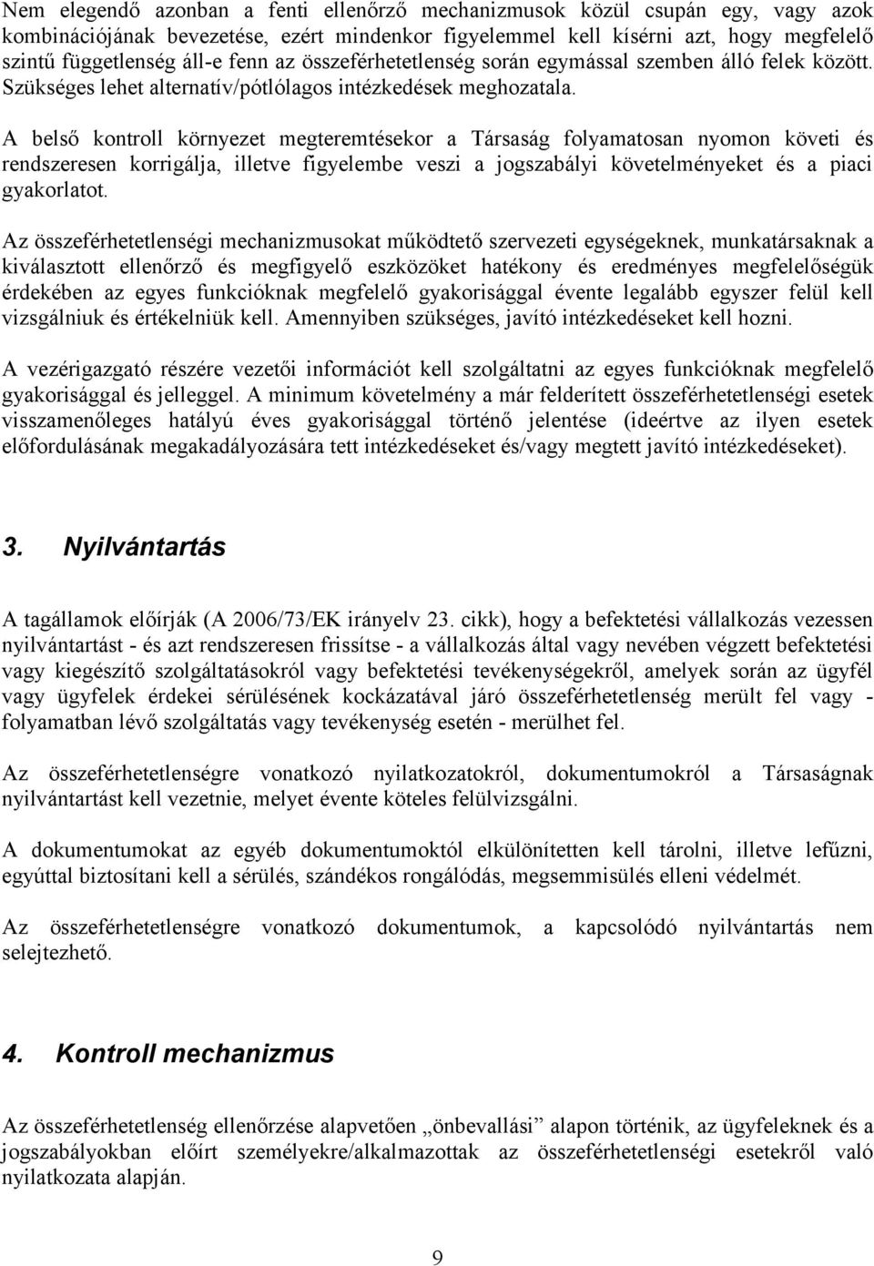 A belső kontroll környezet megteremtésekor a Társaság folyamatosan nyomon követi és rendszeresen korrigálja, illetve figyelembe veszi a jogszabályi követelményeket és a piaci gyakorlatot.