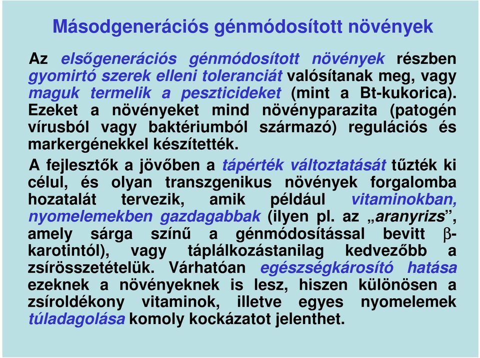 A fejlesztők a jövőben a tápérték változtatását tűzték ki célul, és olyan transzgenikus növények forgalomba hozatalát tervezik, amik például vitaminokban, nyomelemekben gazdagabbak (ilyen pl.