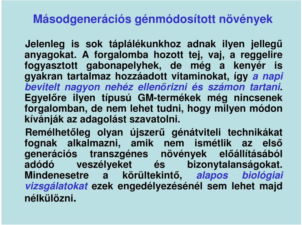 számon tartani. Egyelőre ilyen típusú GM-termékek még nincsenek forgalomban, de nem lehet tudni, hogy milyen módon kívánják az adagolást szavatolni.