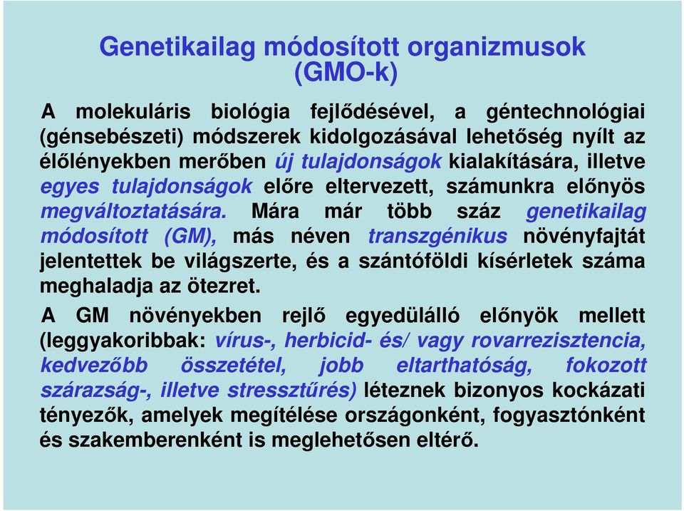 Mára már több száz genetikailag módosított (GM), más néven transzgénikus növényfajtát jelentettek be világszerte, és a szántóföldi kísérletek száma meghaladja az ötezret.