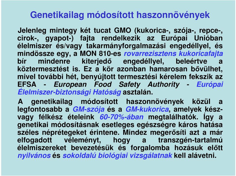 Ez a kör azonban hamarosan bővülhet, mivel további hét, benyújtott termesztési kérelem fekszik az EFSA - European Food Safety Authority - Európai Élelmiszer-biztonsági Hatóság asztalán.